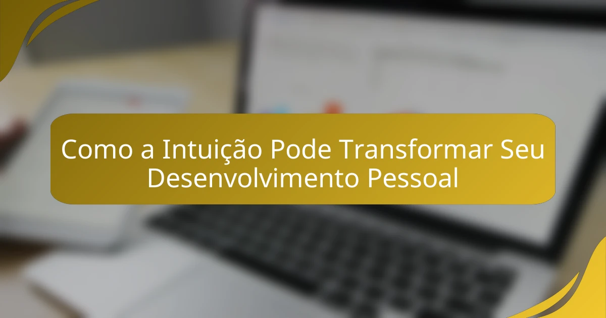 Como a Intuição Pode Transformar Seu Desenvolvimento Pessoal