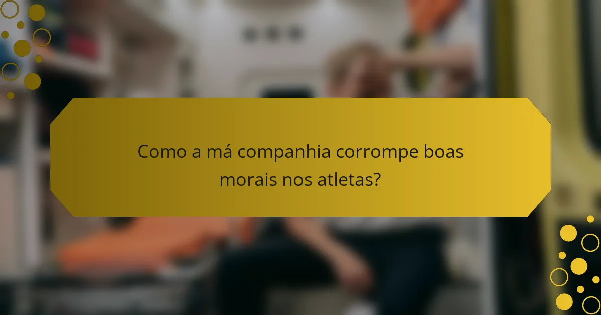 Como a má companhia corrompe boas morais nos atletas?