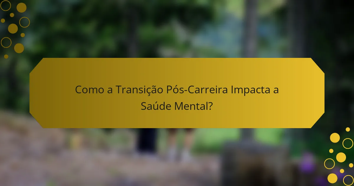 Como a Transição Pós-Carreira Impacta a Saúde Mental?