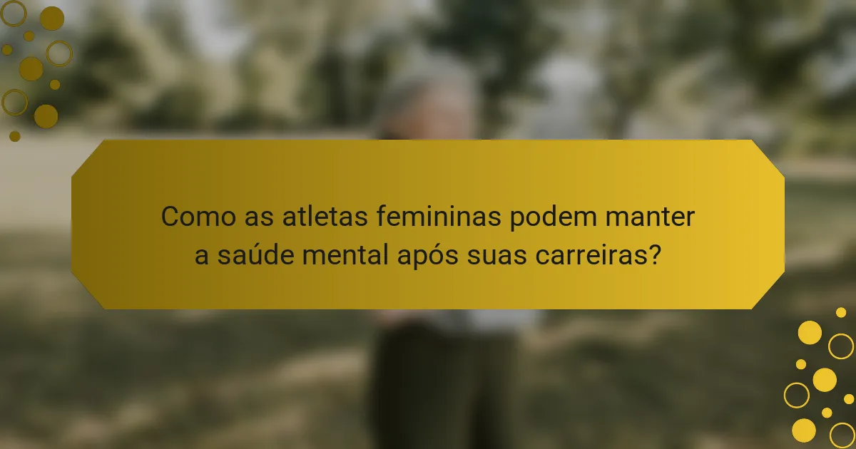Como as atletas femininas podem manter a saúde mental após suas carreiras?