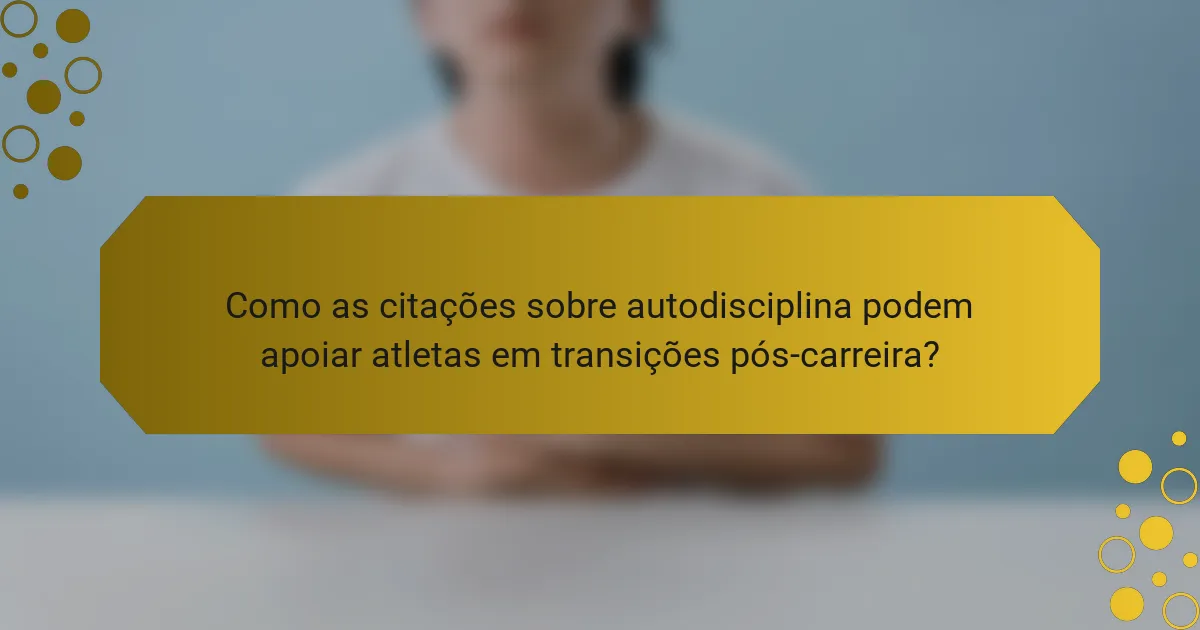 Como as citações sobre autodisciplina podem apoiar atletas em transições pós-carreira?