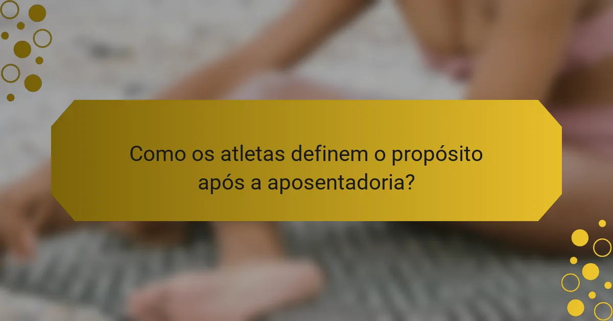 Como os atletas definem o propósito após a aposentadoria?