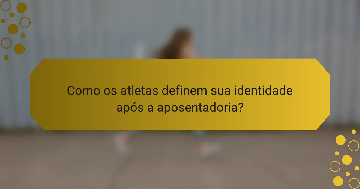 Como os atletas definem sua identidade após a aposentadoria?