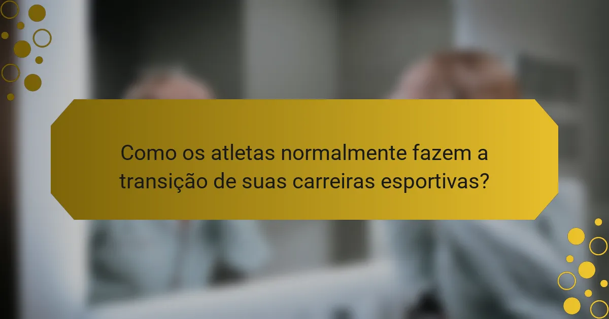 Como os atletas normalmente fazem a transição de suas carreiras esportivas?
