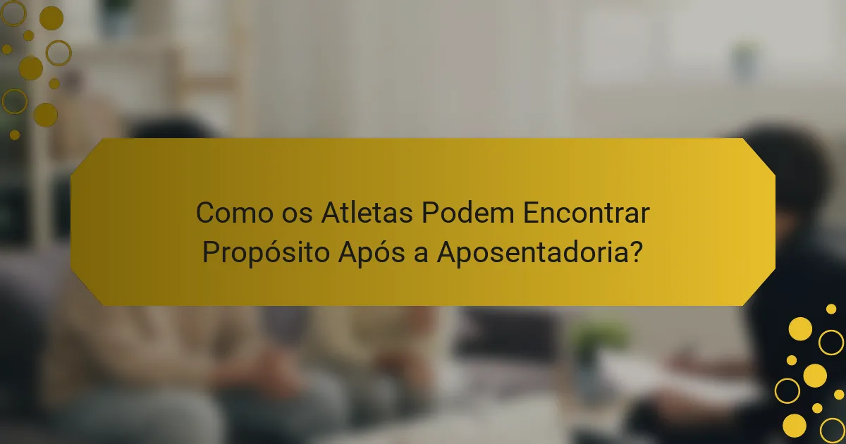 Como os Atletas Podem Encontrar Propósito Após a Aposentadoria?