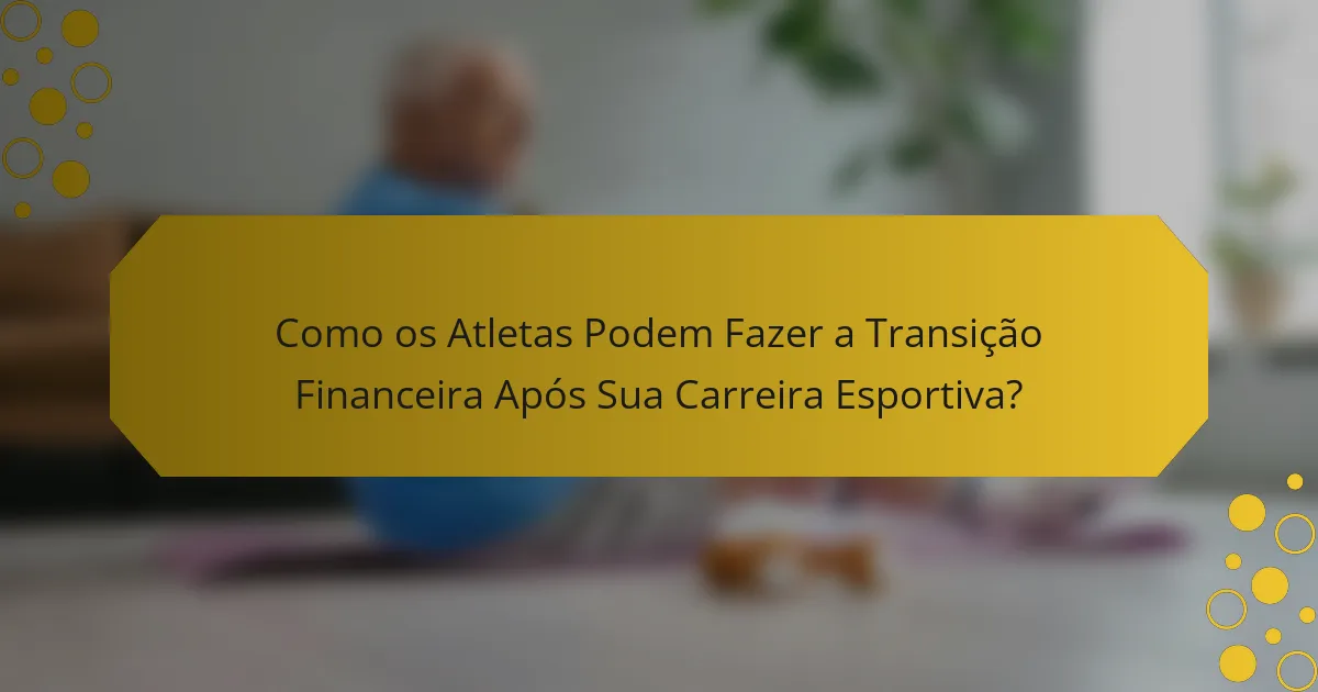 Como os Atletas Podem Fazer a Transição Financeira Após Sua Carreira Esportiva?
