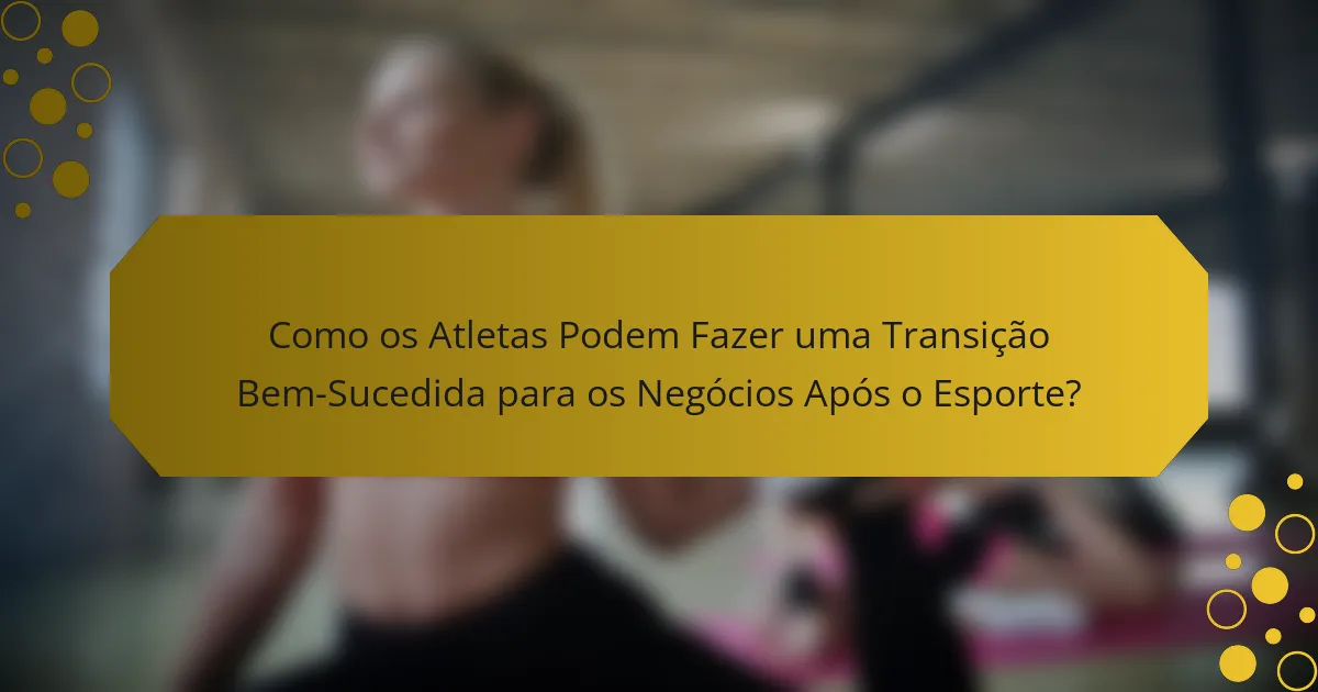 Como os Atletas Podem Fazer uma Transição Bem-Sucedida para os Negócios Após o Esporte?