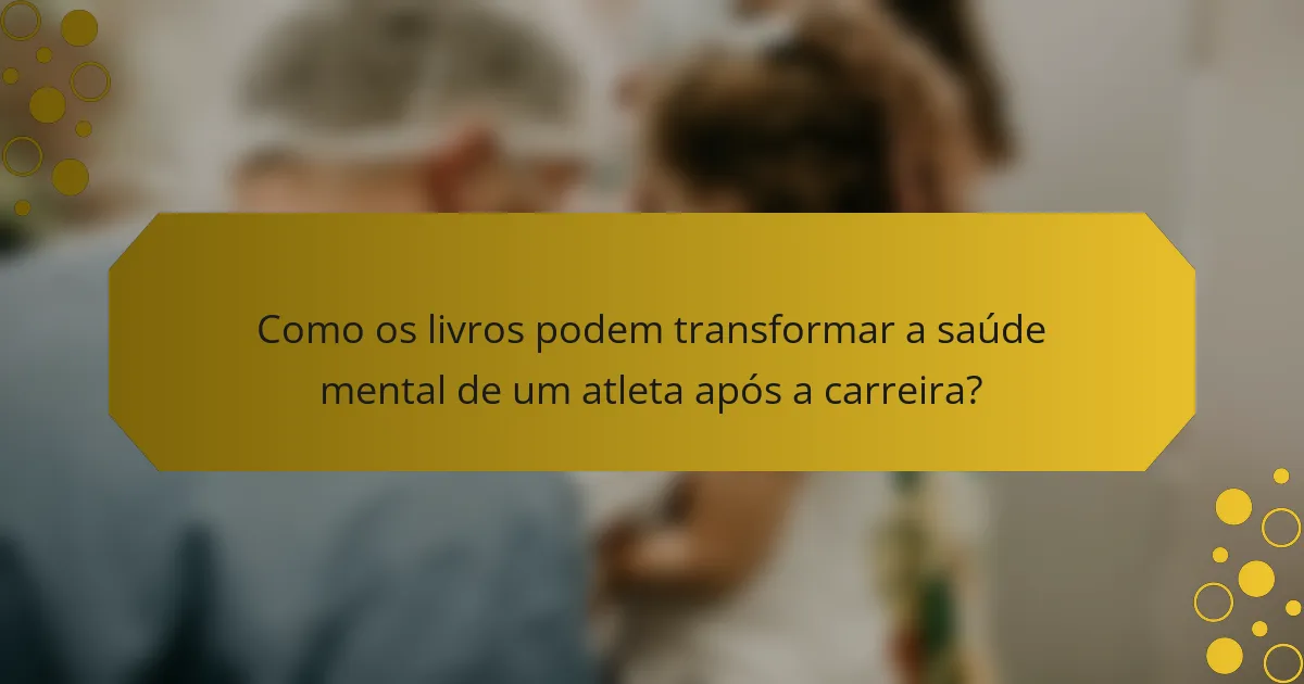 Como os livros podem transformar a saúde mental de um atleta após a carreira?