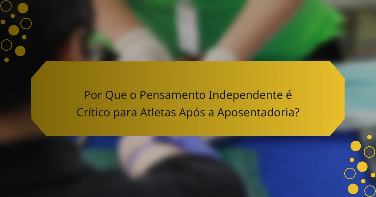 Por Que o Pensamento Independente é Crítico para Atletas Após a Aposentadoria?