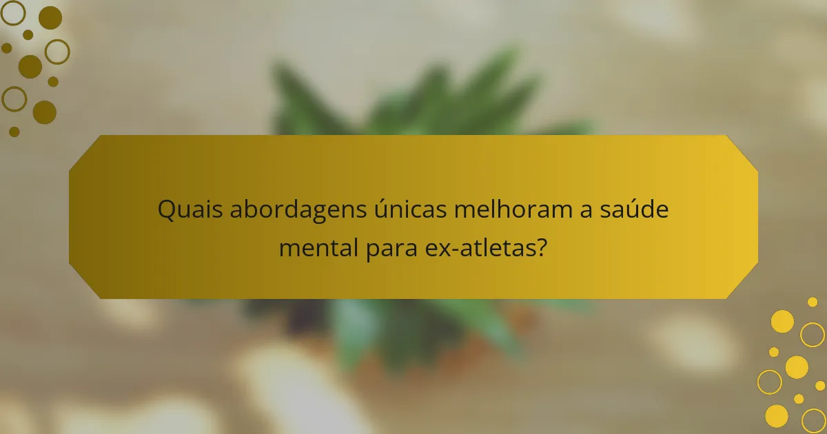 Quais abordagens únicas melhoram a saúde mental para ex-atletas?