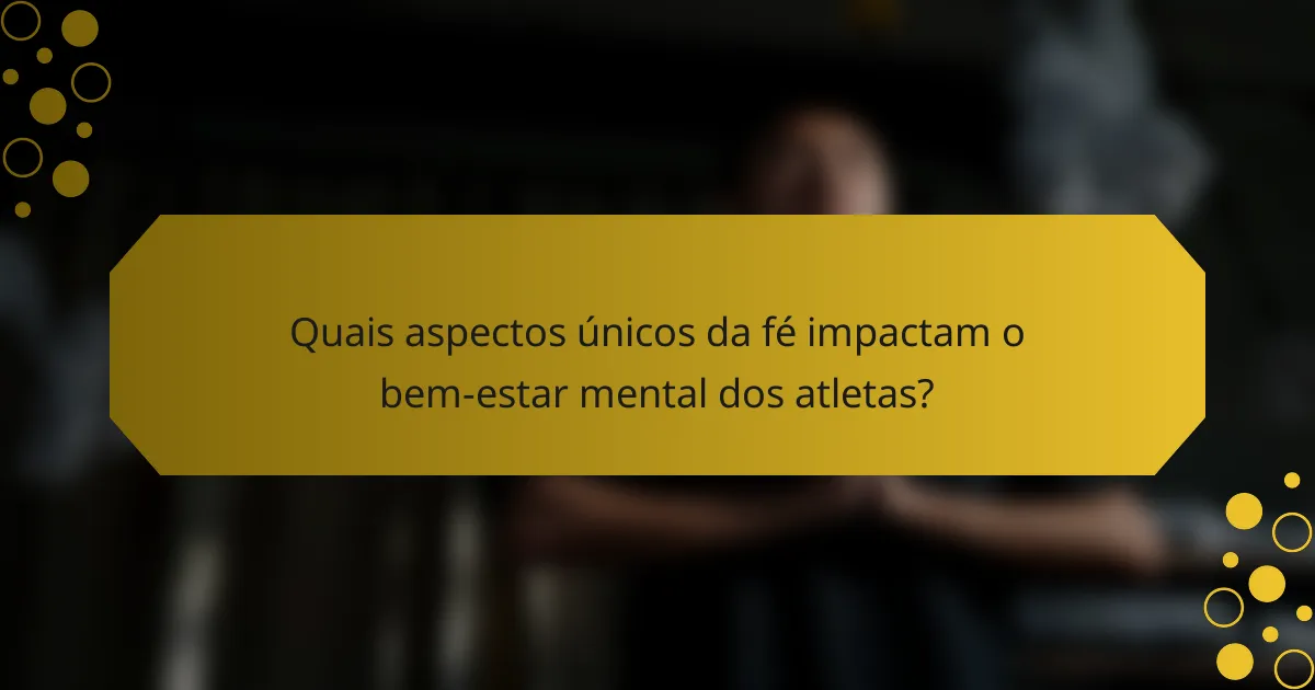 Quais aspectos únicos da fé impactam o bem-estar mental dos atletas?