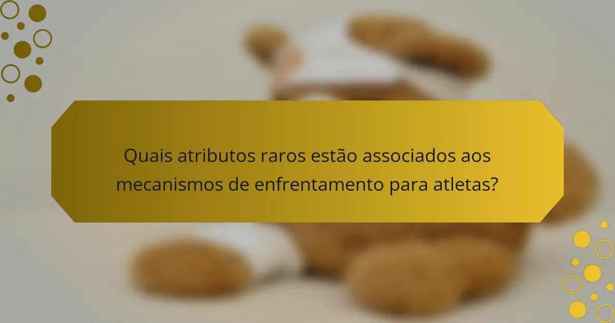 Quais atributos raros estão associados aos mecanismos de enfrentamento para atletas?