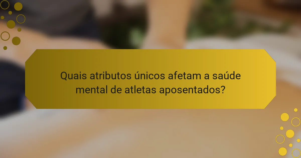 Quais atributos únicos afetam a saúde mental de atletas aposentados?