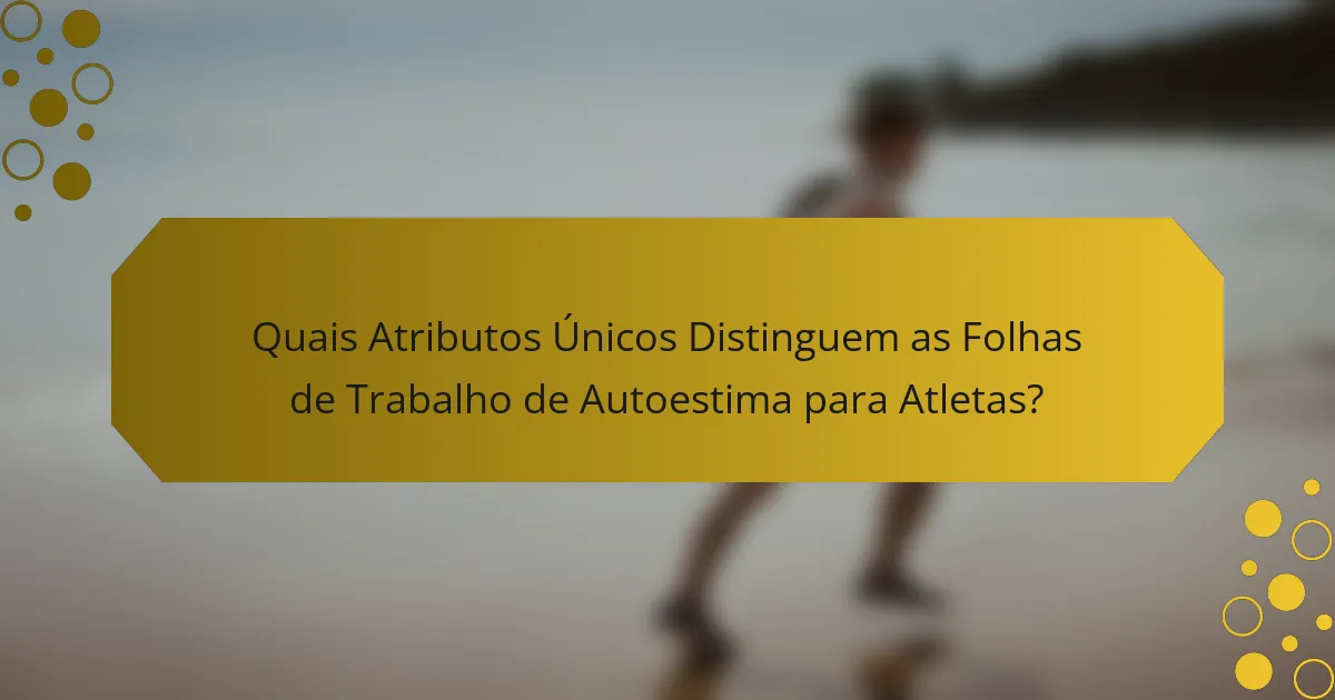 Quais Atributos Únicos Distinguem as Folhas de Trabalho de Autoestima para Atletas?