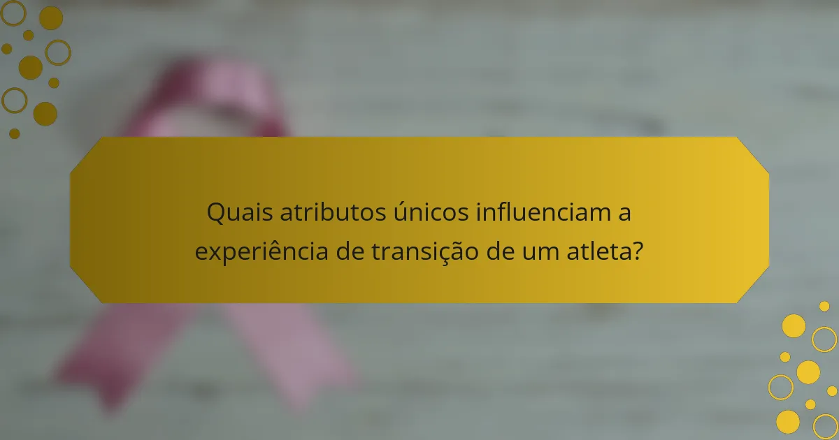 Quais atributos únicos influenciam a experiência de transição de um atleta?