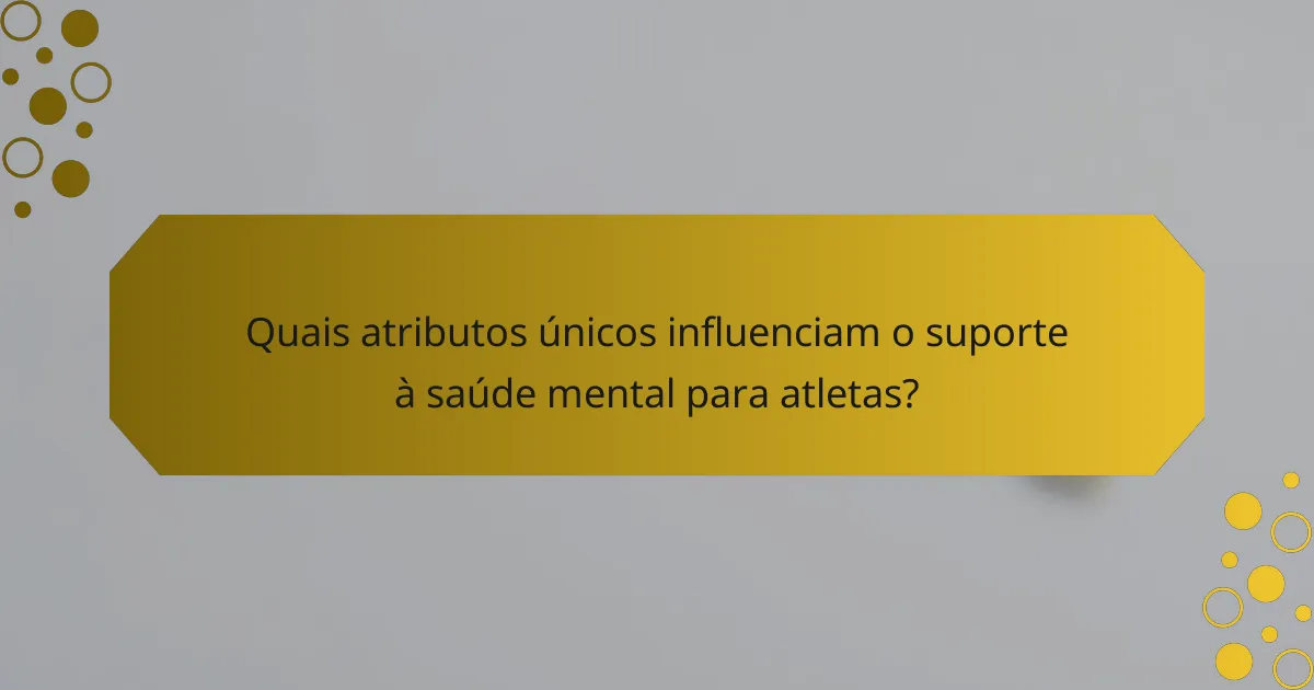 Quais atributos únicos influenciam o suporte à saúde mental para atletas?