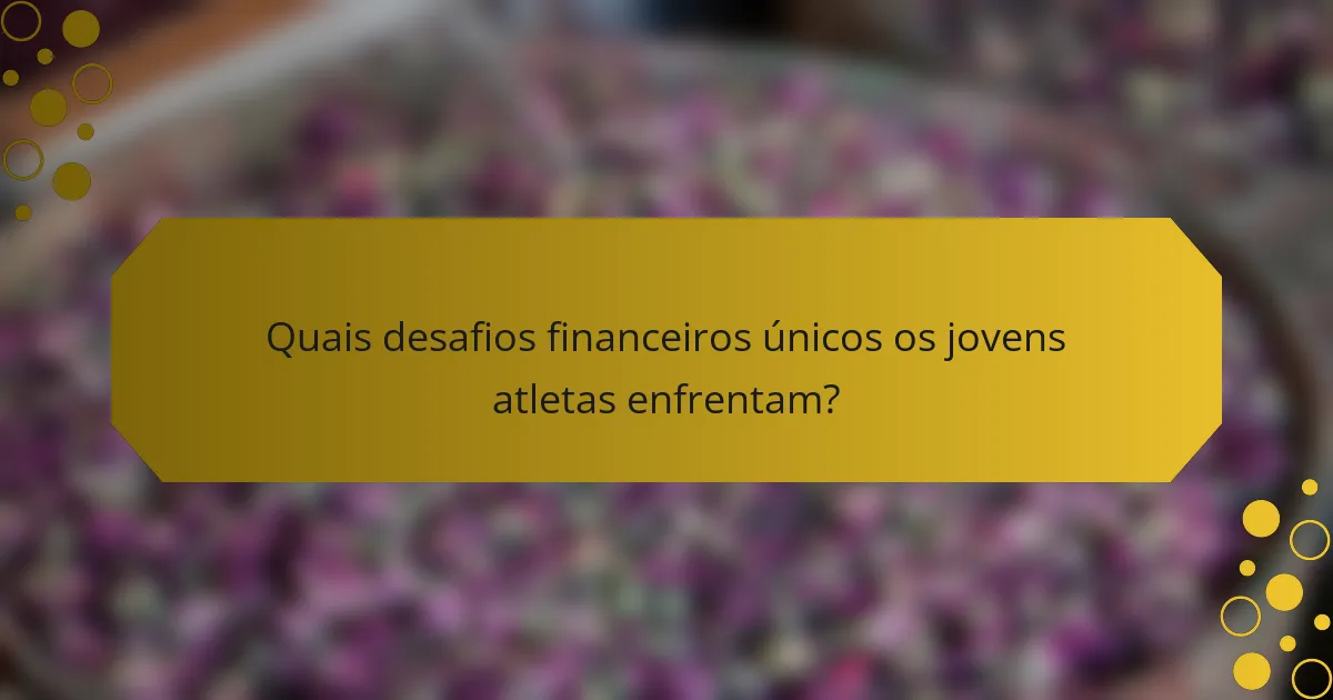 Quais desafios financeiros únicos os jovens atletas enfrentam?
