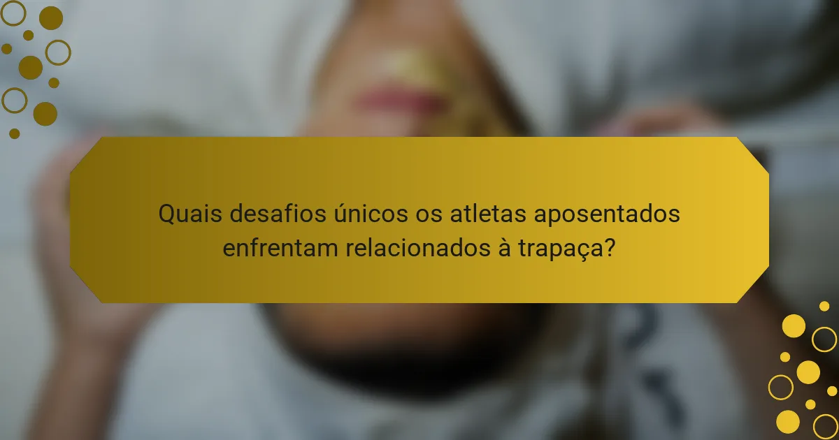 Quais desafios únicos os atletas aposentados enfrentam relacionados à trapaça?