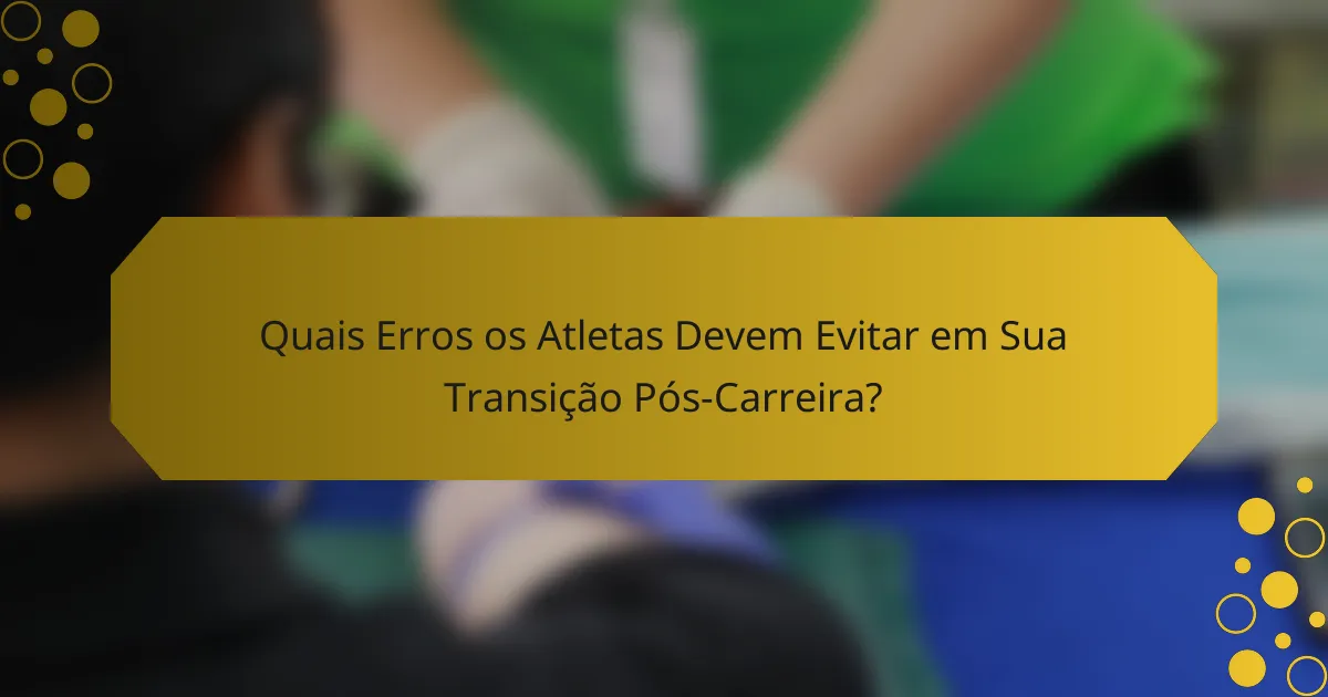 Quais Erros os Atletas Devem Evitar em Sua Transição Pós-Carreira?