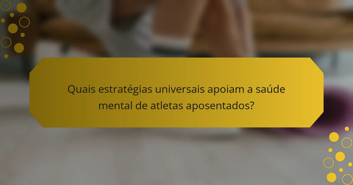 Quais estratégias universais apoiam a saúde mental de atletas aposentados?