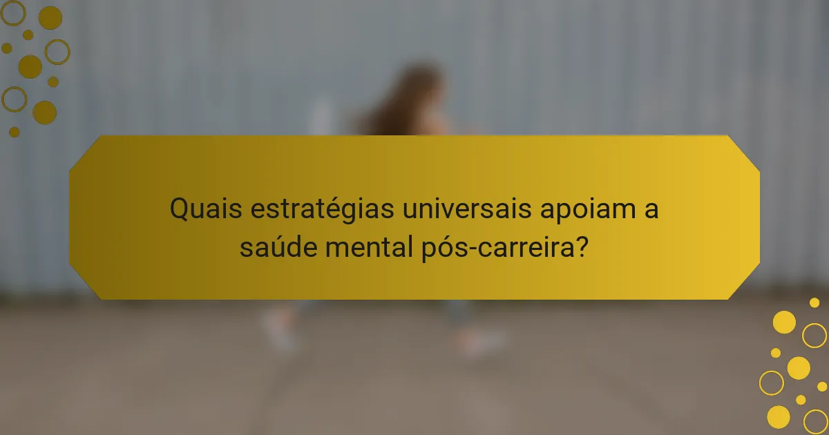 Quais estratégias universais apoiam a saúde mental pós-carreira?