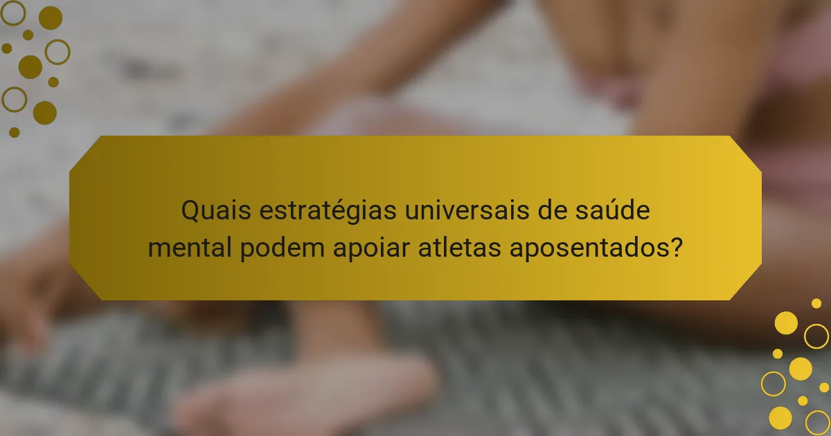 Quais estratégias universais de saúde mental podem apoiar atletas aposentados?