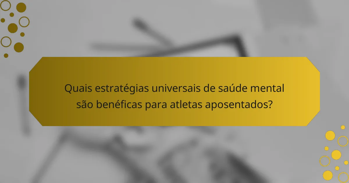 Quais estratégias universais de saúde mental são benéficas para atletas aposentados?