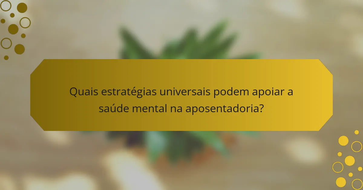 Quais estratégias universais podem apoiar a saúde mental na aposentadoria?