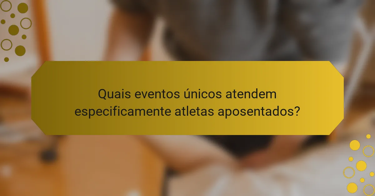 Quais eventos únicos atendem especificamente atletas aposentados?