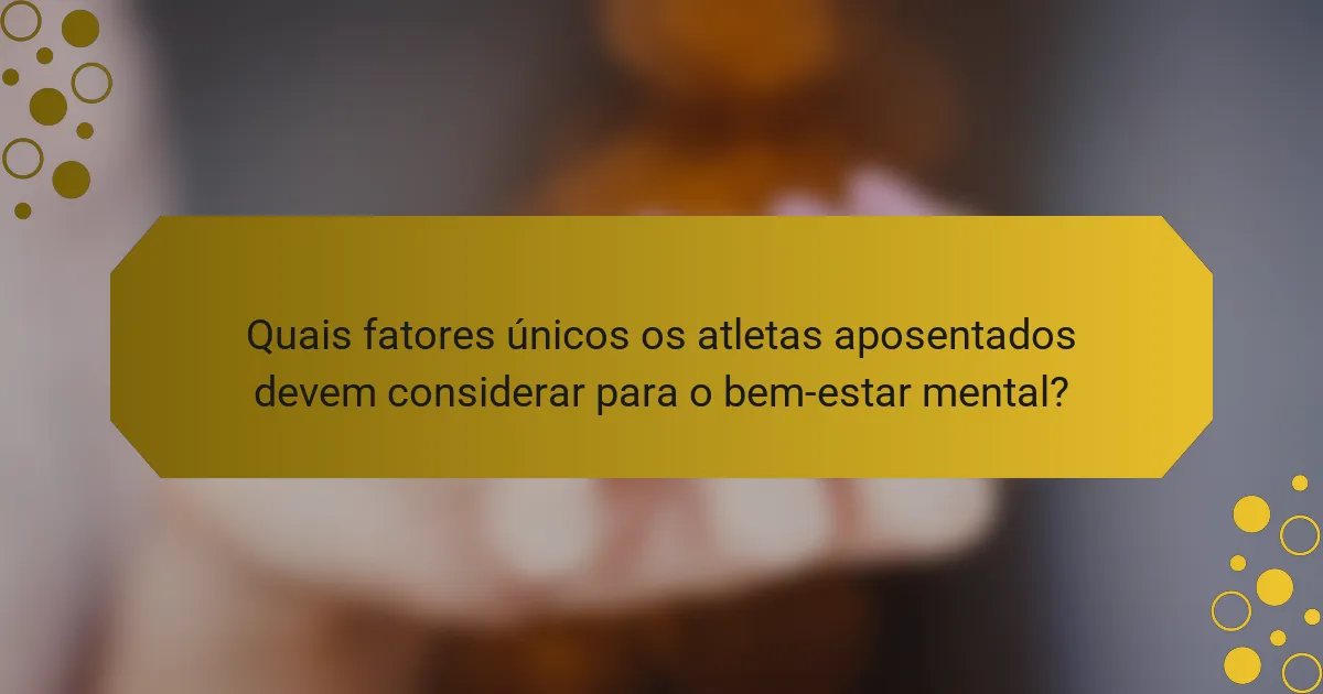 Quais fatores únicos os atletas aposentados devem considerar para o bem-estar mental?