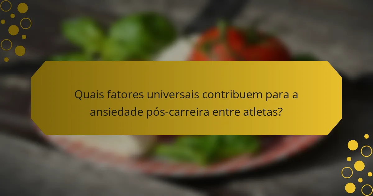 Quais fatores universais contribuem para a ansiedade pós-carreira entre atletas?