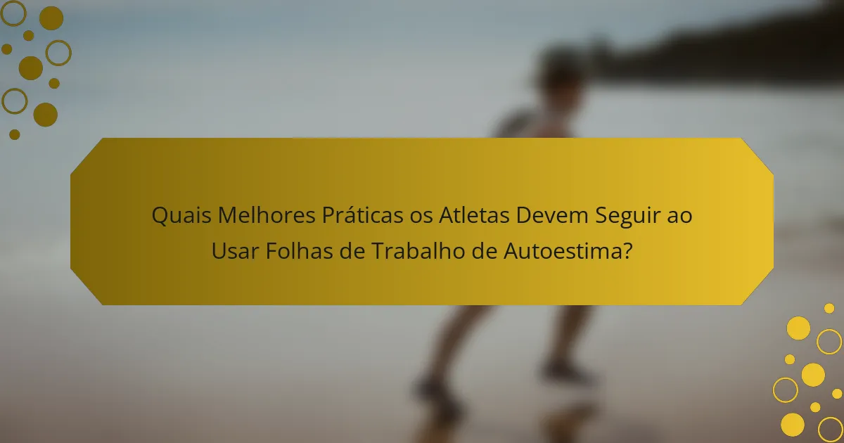 Quais Melhores Práticas os Atletas Devem Seguir ao Usar Folhas de Trabalho de Autoestima?