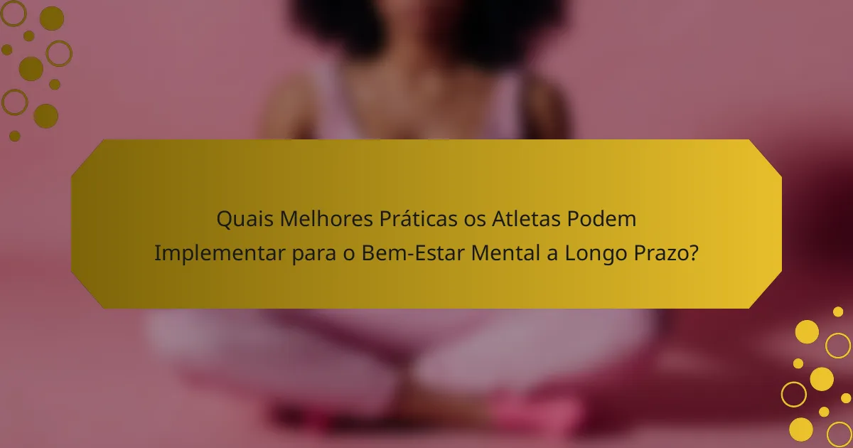 Quais Melhores Práticas os Atletas Podem Implementar para o Bem-Estar Mental a Longo Prazo?