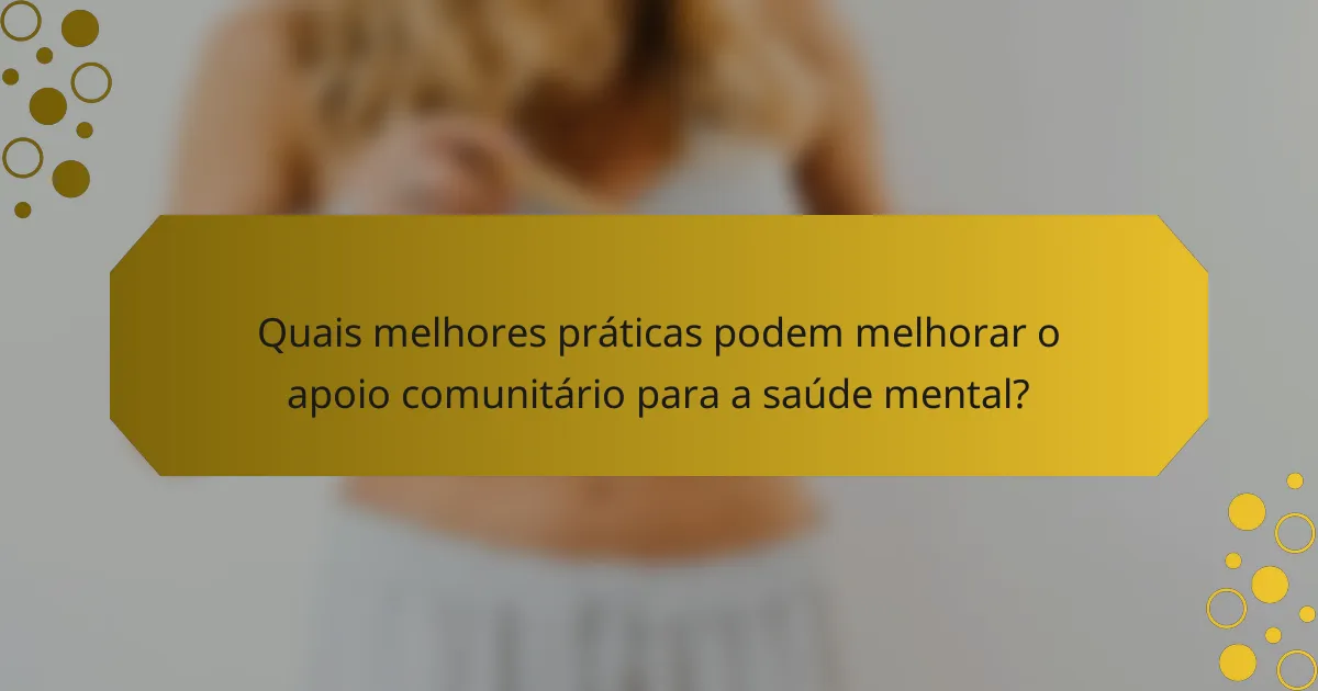 Quais melhores práticas podem melhorar o apoio comunitário para a saúde mental?