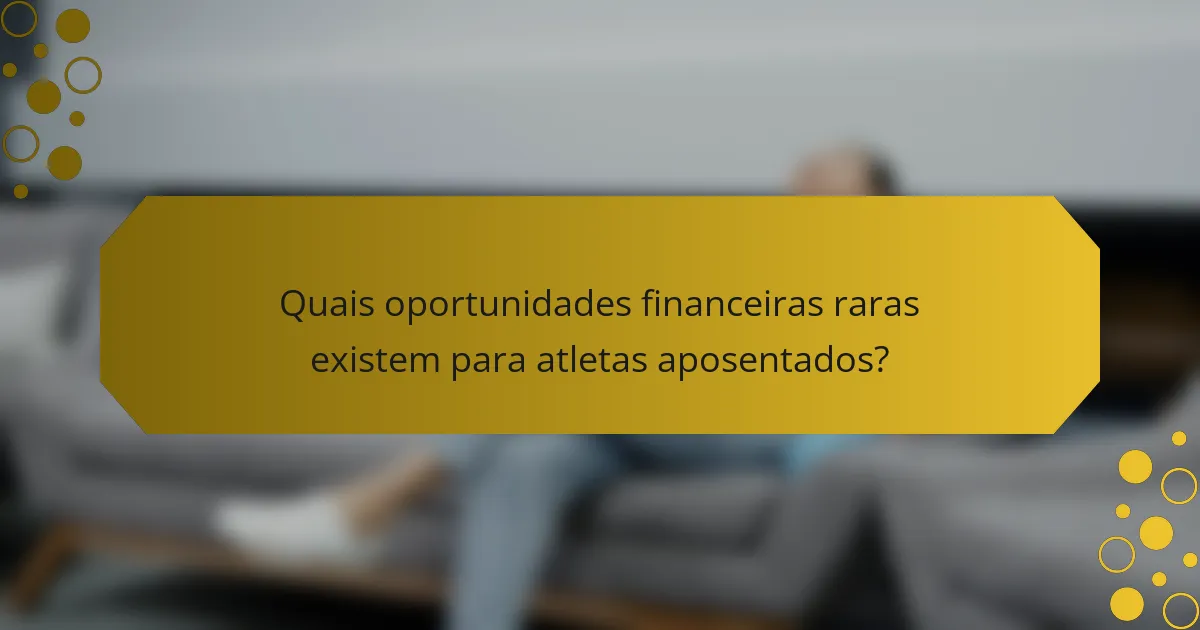 Quais oportunidades financeiras raras existem para atletas aposentados?