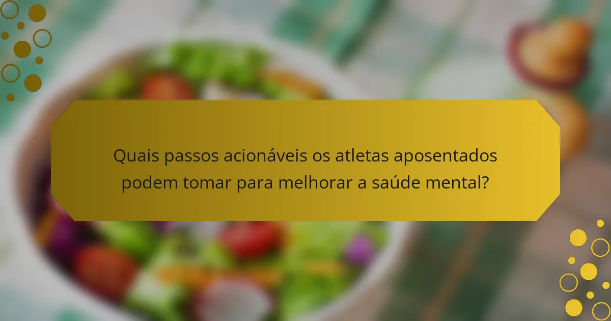 Quais passos acionáveis os atletas aposentados podem tomar para melhorar a saúde mental?