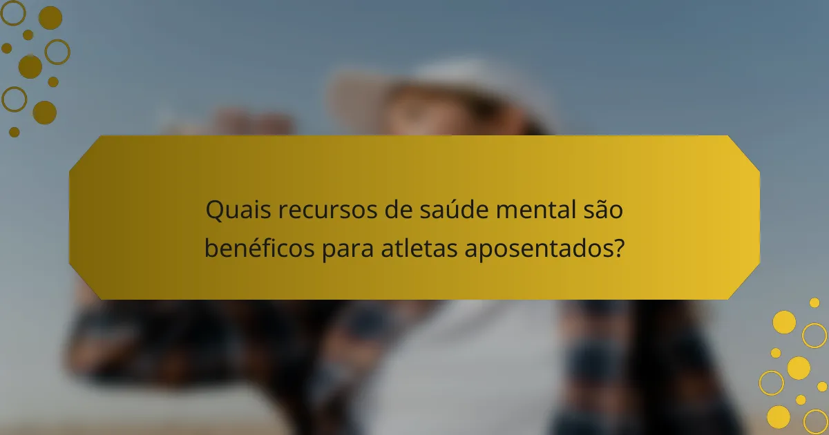 Quais recursos de saúde mental são benéficos para atletas aposentados?