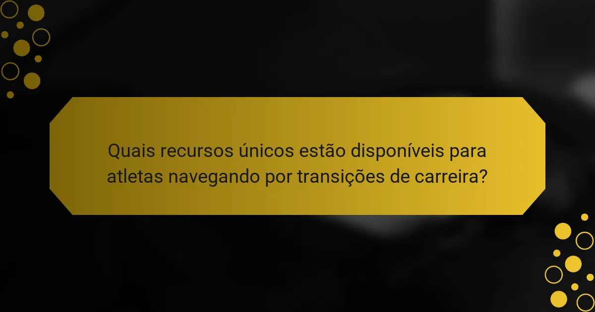 Quais recursos únicos estão disponíveis para atletas navegando por transições de carreira?