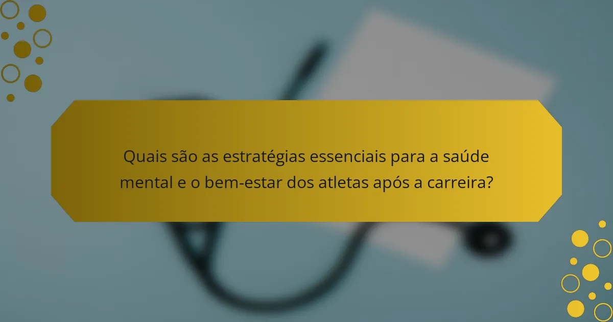 Quais são as estratégias essenciais para a saúde mental e o bem-estar dos atletas após a carreira?