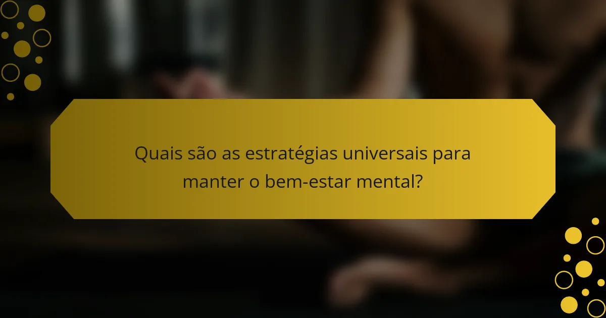 Quais são as estratégias universais para manter o bem-estar mental?