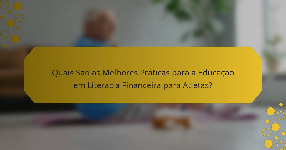 Quais São as Melhores Práticas para a Educação em Literacia Financeira para Atletas?