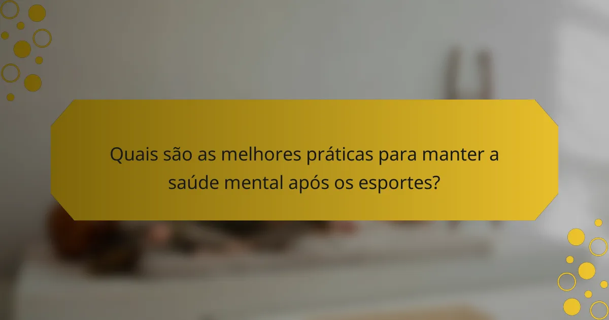 Quais são as melhores práticas para manter a saúde mental após os esportes?