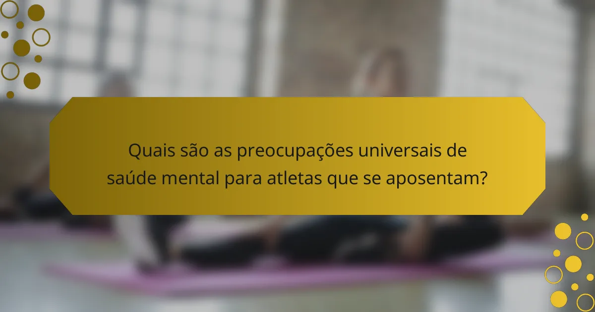 Quais são as preocupações universais de saúde mental para atletas que se aposentam?
