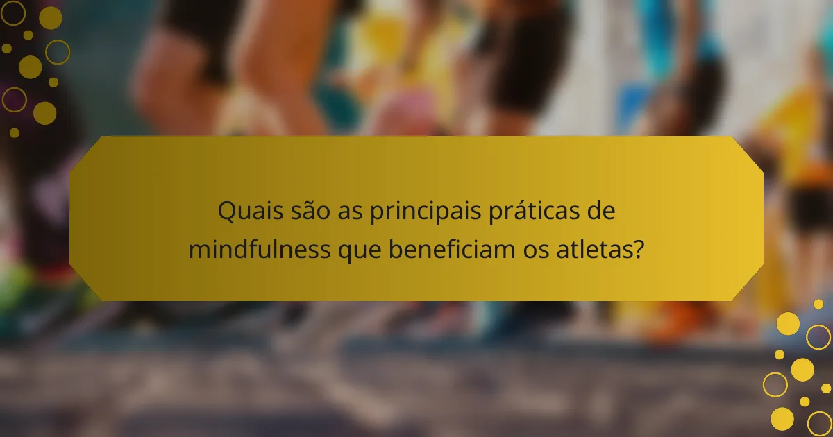 Quais são as principais práticas de mindfulness que beneficiam os atletas?