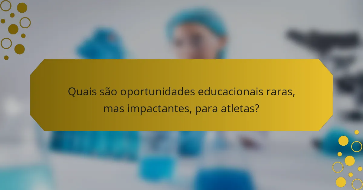 Quais são oportunidades educacionais raras, mas impactantes, para atletas?