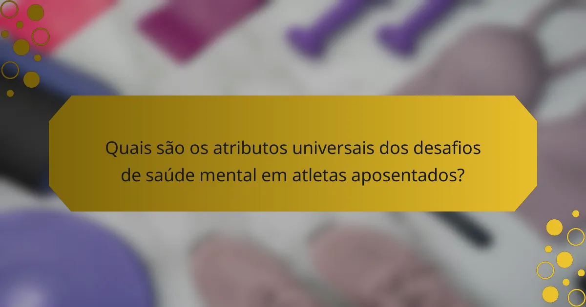 Quais são os atributos universais dos desafios de saúde mental em atletas aposentados?