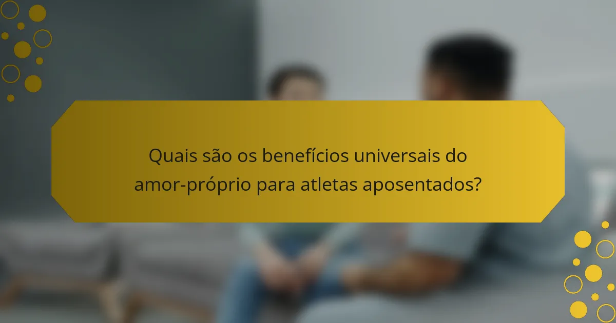 Quais são os benefícios universais do amor-próprio para atletas aposentados?