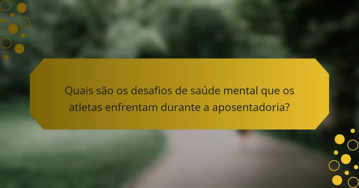 Quais são os desafios de saúde mental que os atletas enfrentam durante a aposentadoria?