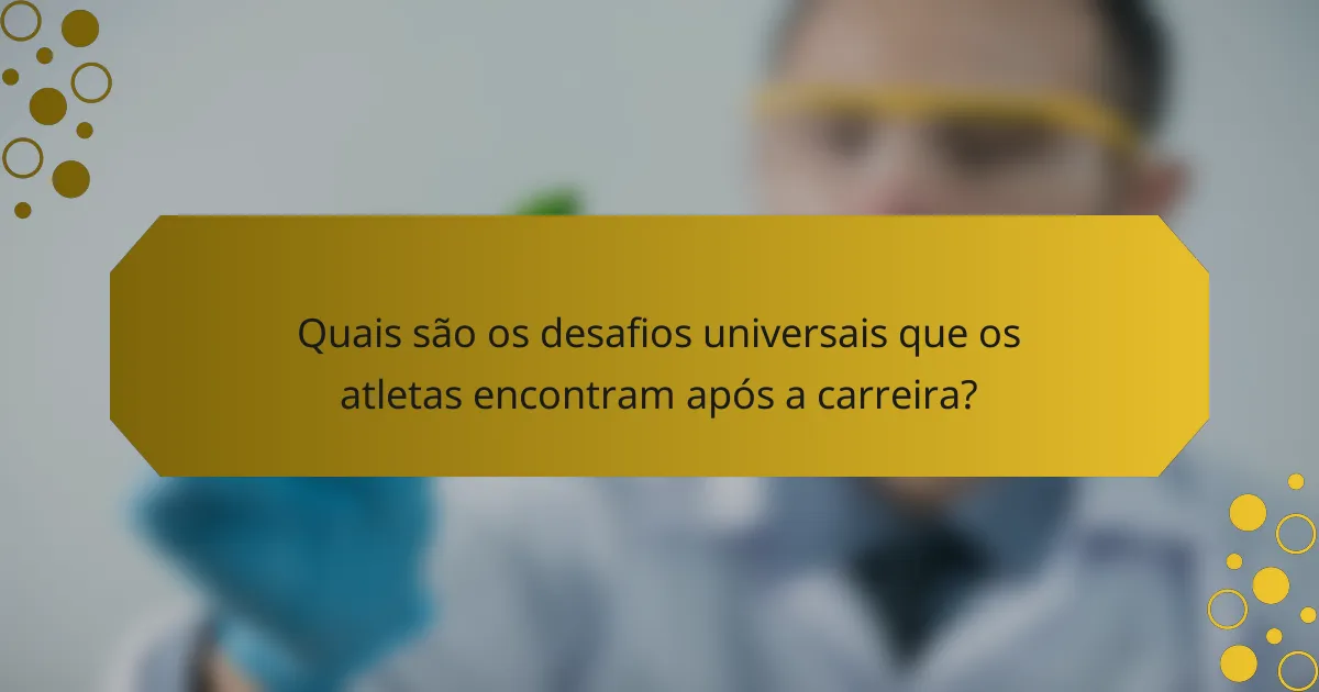 Quais são os desafios universais que os atletas encontram após a carreira?