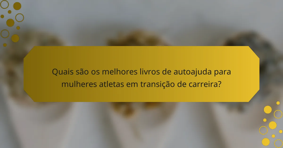 Quais são os melhores livros de autoajuda para mulheres atletas em transição de carreira?